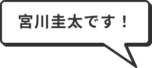宮川圭太です！